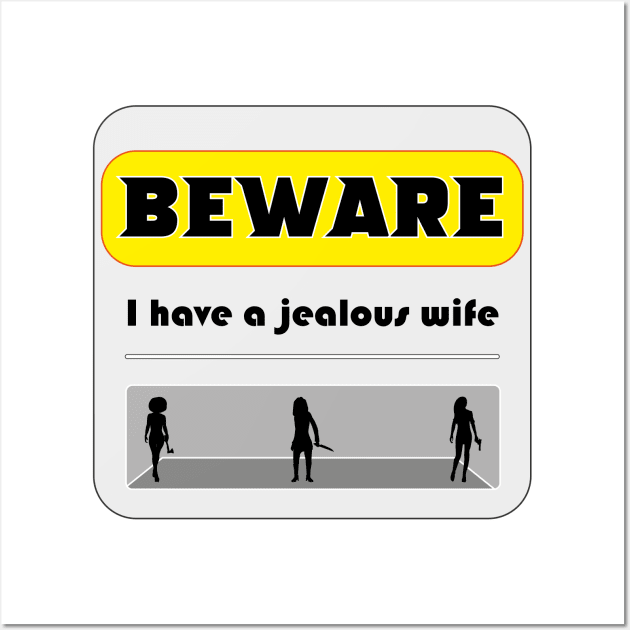 I have a jealous wife Wall Art by GilbertoMS